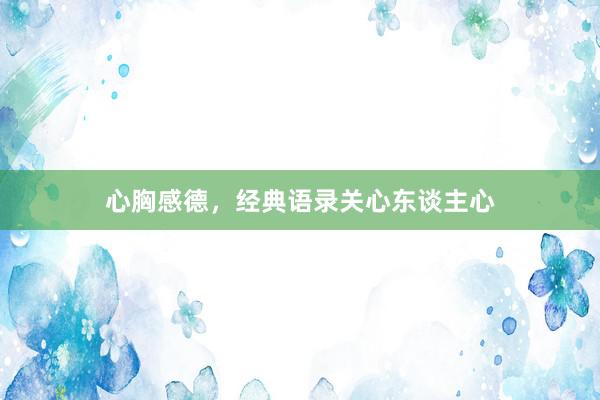 心胸感德，经典语录关心东谈主心