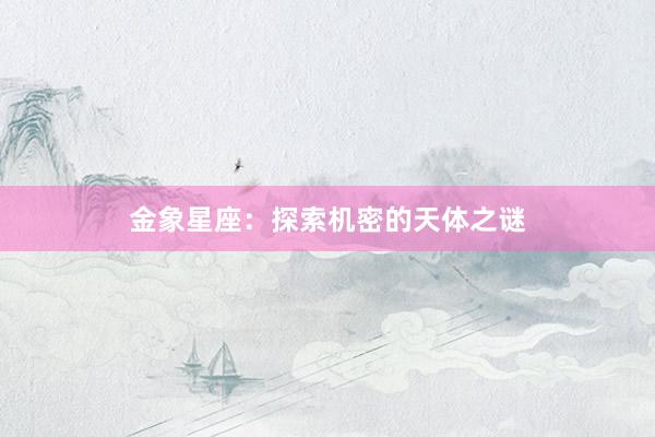 金象星座：探索机密的天体之谜