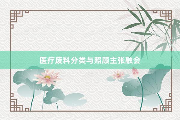 医疗废料分类与照顾主张融会